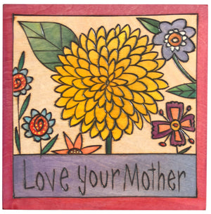 7"x7" Plaque –  "Love your mother" plaque with lovely floral motif