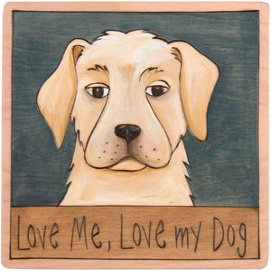 7"x7" Plaque –  A cute "love me love my dog" pup plaque
