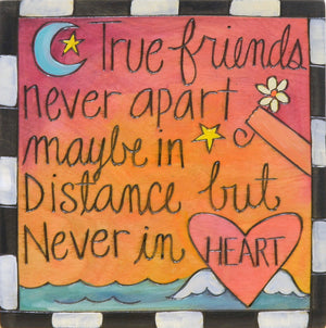 7"x7" Plaque –  "True friends, never apart" long distance friendship quote motif